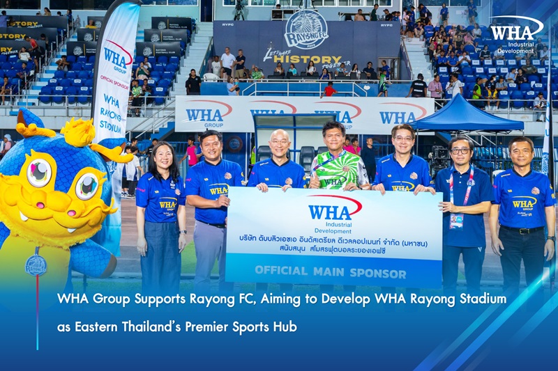 WHA Group Supports Rayong FC, Aiming to Develop WHA Rayong Stadium as Eastern Thailand’s Premier Sports Hub