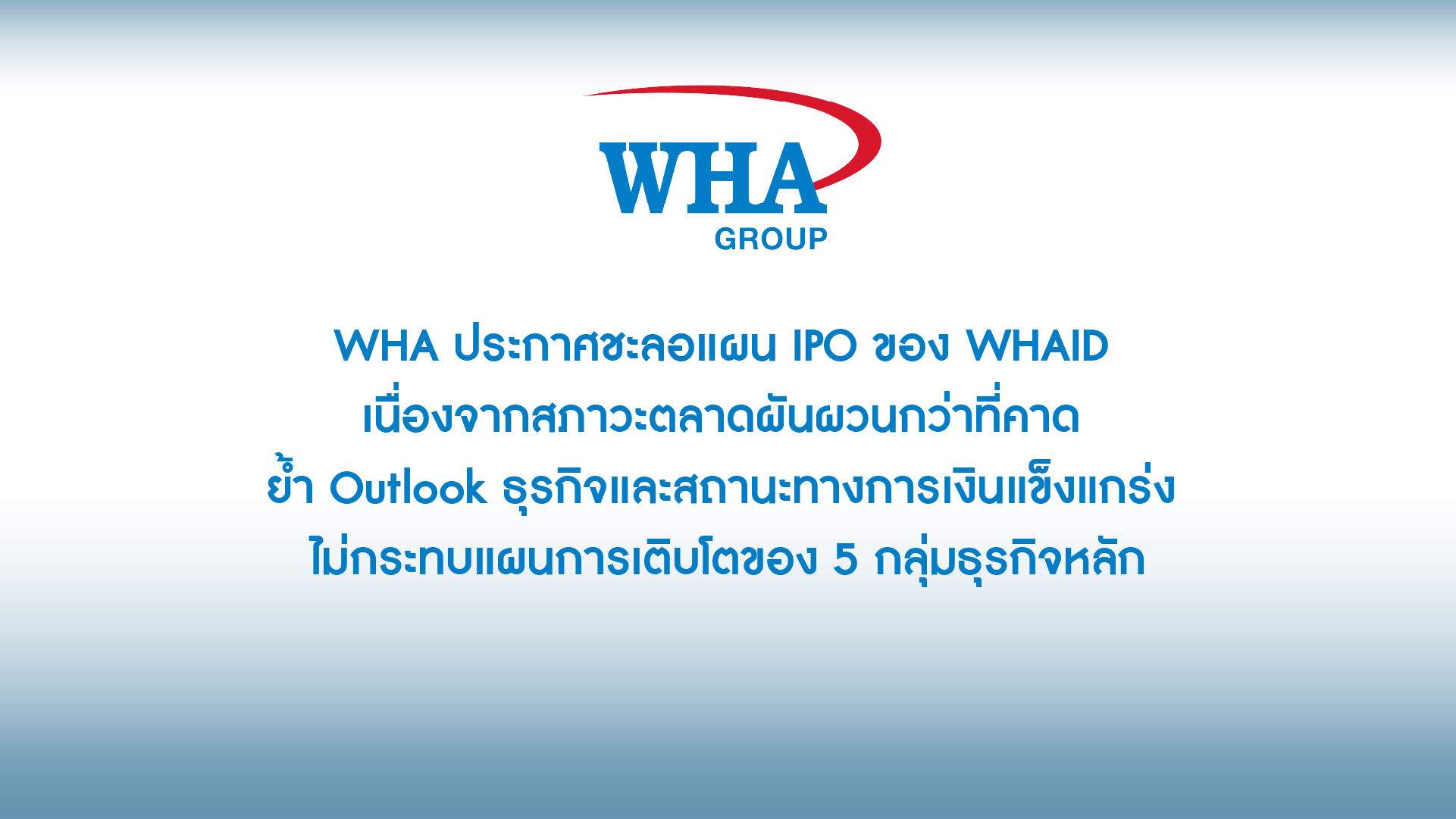 WHA ประกาศชะลอแผน IPO ของ WHAID เนื่องจากสภาวะตลาดผันผวนกว่าที่คาด ย้ำ Outlook ธุรกิจและ สถานะทางการเงินแข็งแกร่ง ไม่กระทบแผนการเติบโตของ 5 กลุ่มธุรกิจหลัก