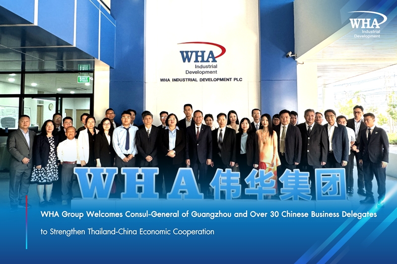 WHA Group Welcomes Consul-General of Guangzhou and Over 30 Chinese Business Delegates to Strengthen Thailand-China Economic Cooperation