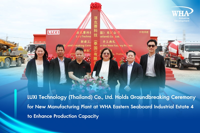 LUXI Technology (Thailand) Co., Ltd. Holds Groundbreaking Ceremony  for New Manufacturing Plant at WHA Eastern Seaboard Industrial Estate 4  to Enhance Production Capacity
